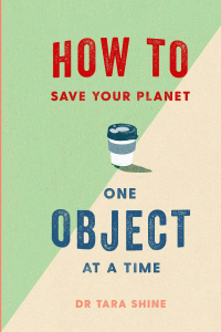 Book cover, How to Save Your Planet by Dr Tara Shine